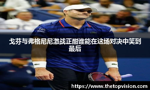 戈芬与弗格尼尼激战正酣谁能在这场对决中笑到最后